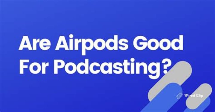 Are AirPods good for podcasting?