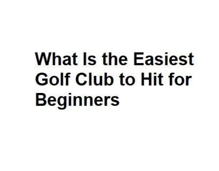 What is the easiest golf club to hit for beginners?